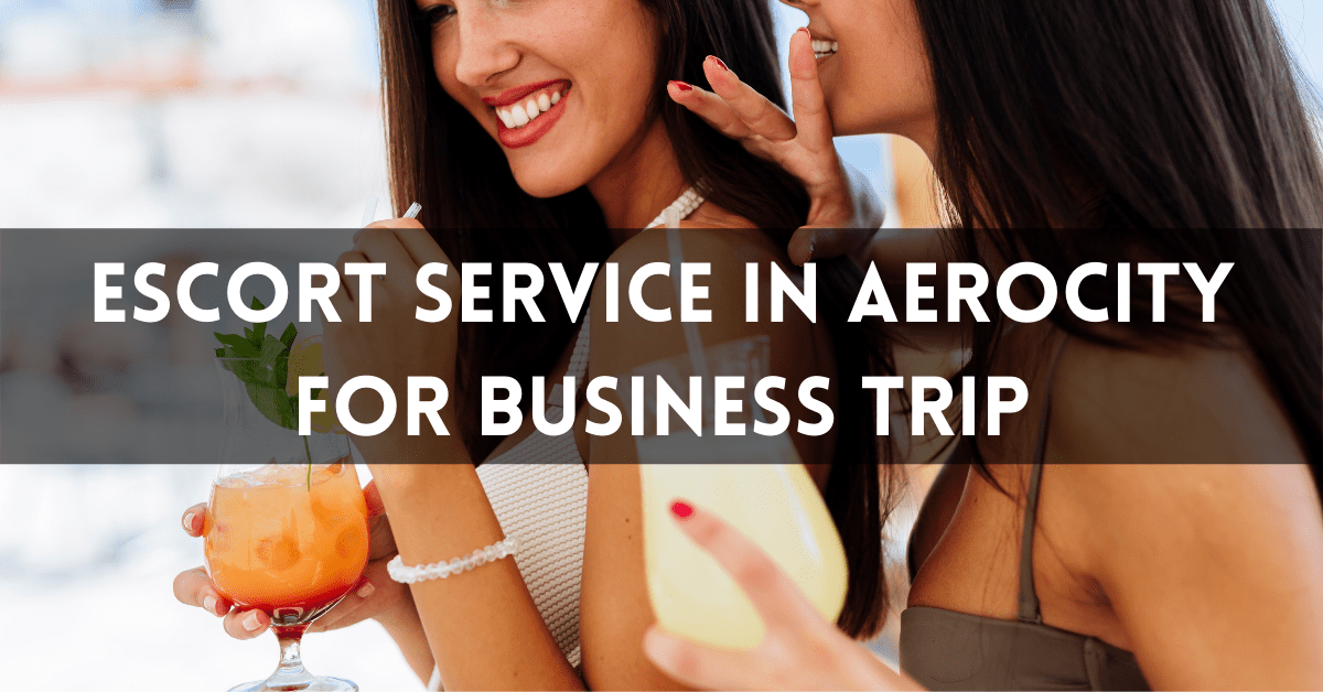 Escort Service in Aerocity for business trip