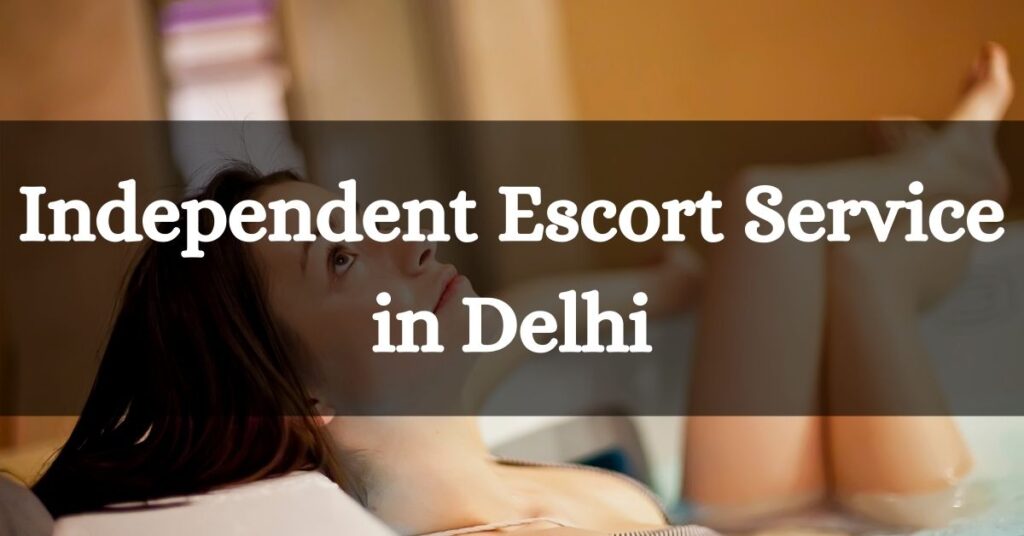 Independent Escort Service in Delhi